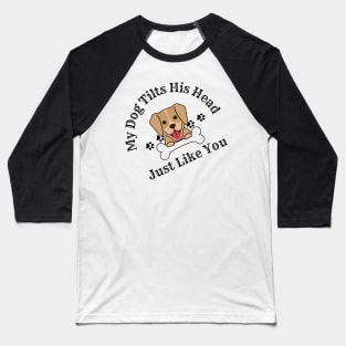 My Dog Tilts His Head Just Like You Baseball T-Shirt